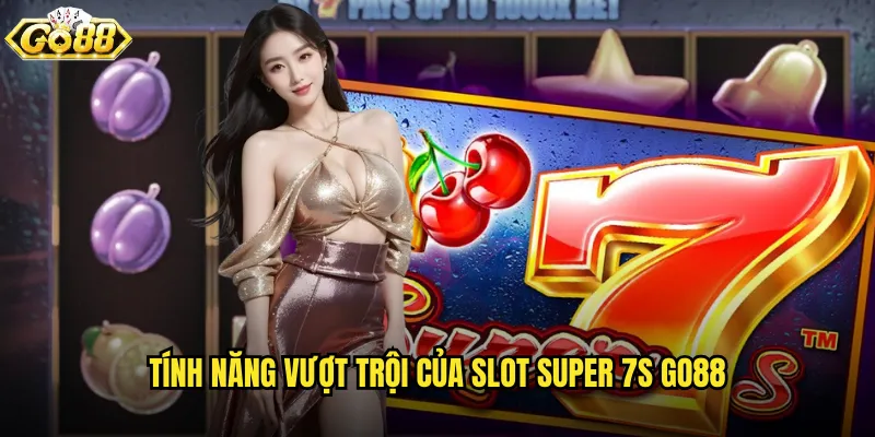 Tính năng vượt trội của Slot Super 7s go88