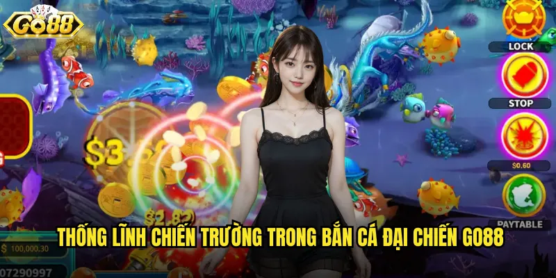 Bắn Cá Đại Chiến go88 trận chiến hoành tráng nhất đại dương 3 Thống lĩnh chiến trường trong Bắn Cá Đại Chiến go88