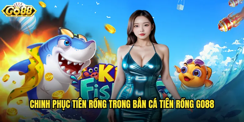 Bắn Cá Tiên Rồng go88 huyền thoại với sức mạnh thần rồng 3 Chinh phục tiên rồng trong Bắn Cá Tiên Rồng go88
