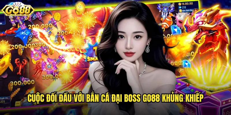 Cuộc đối đầu với Bắn Cá Đại Boss go88 khủng khiếp