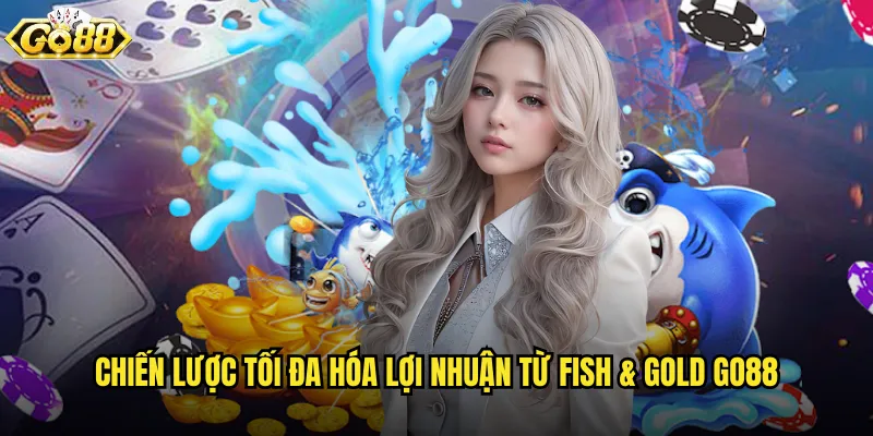Fish & Gold go88 kết hợp câu cá và săn tìm kho báu vàng 3 Chiến lược tối đa hóa lợi nhuận từ Fish & Gold go88