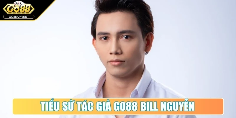 Tác Giả Bill Nguyễn - Tạo Dấu Ấn Cho Sự Phát Triển Go88 1 Tiểu sử tác giả Go88 Bill Nguyễn